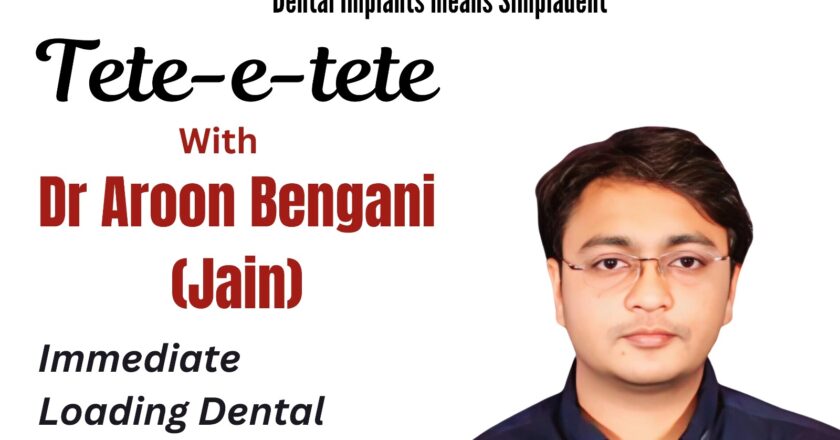 Tete-e-tete with Dr Aroon Bengani (Jain), Head, Simpladent- Surat