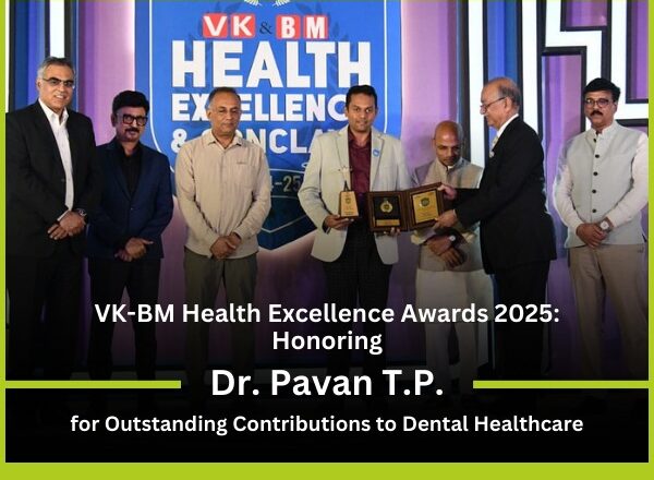 VK-BM Health Excellence Awards 2025: Honoring Dr. Pavan T.P. for Outstanding Contributions to Dental Healthcare